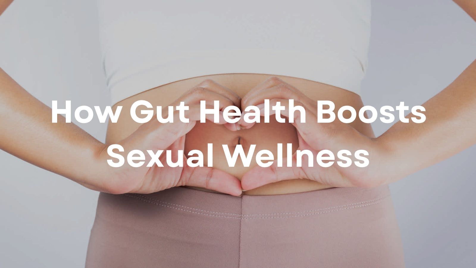 How Does Your Gut Health Boost Sexual Wellness?
