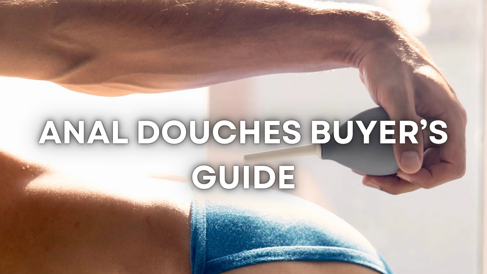 Anal Douches and Enemas: The Guide to Safe Use and Benefits